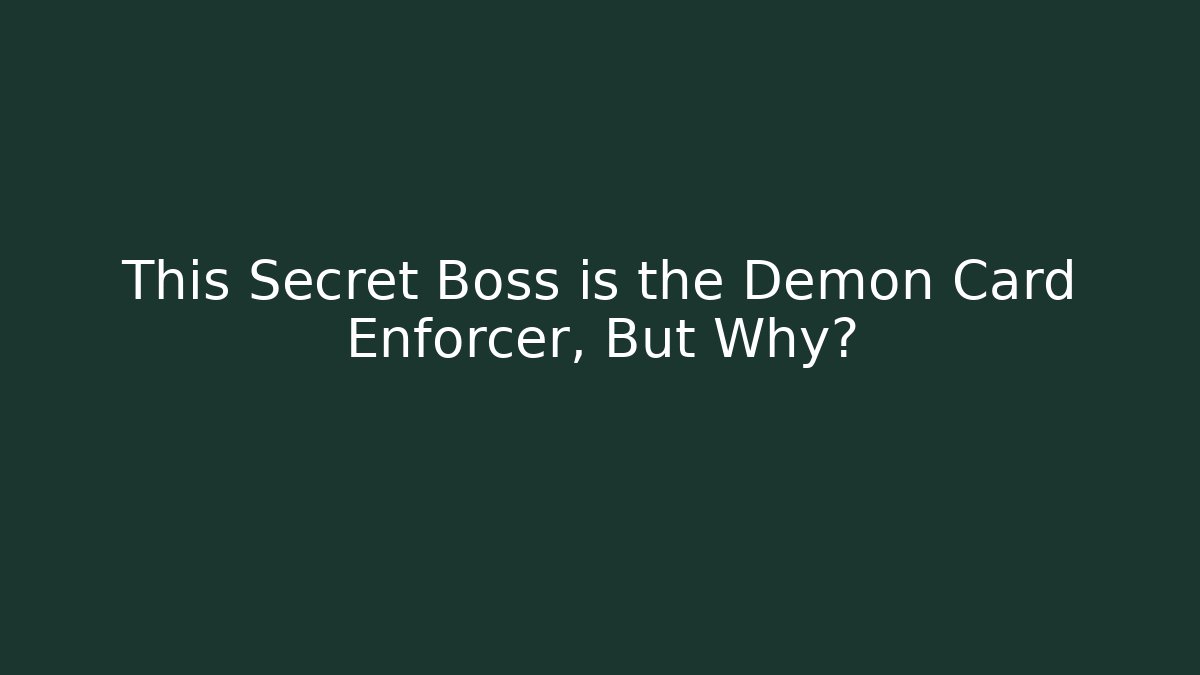 This Secret Boss is the Demon Card Enforcer, But Why?