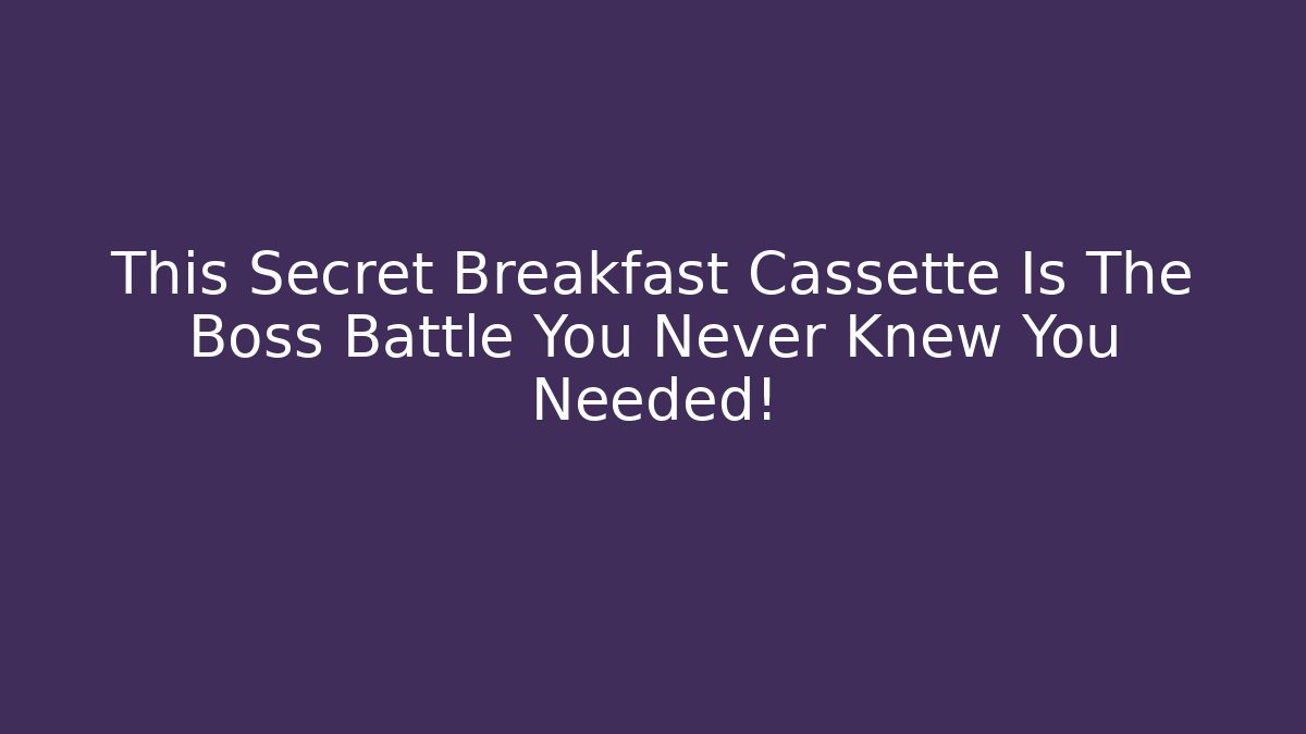 This Secret Breakfast Cassette Is The Boss Battle You Never Knew You Needed!