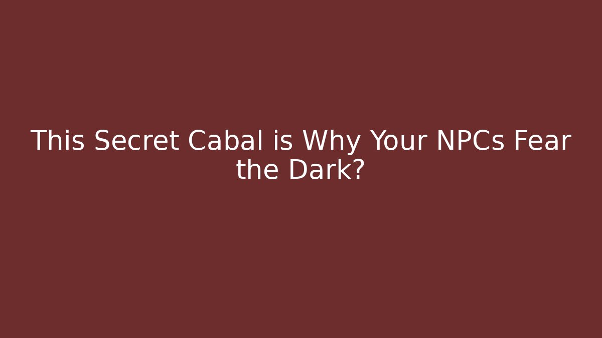 This Secret Cabal is Why Your NPCs Fear the Dark?