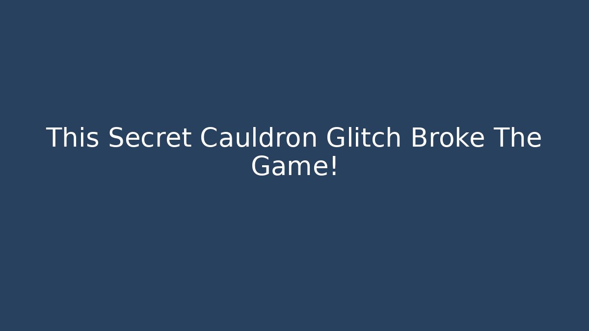 This Secret Cauldron Glitch Broke The Game!