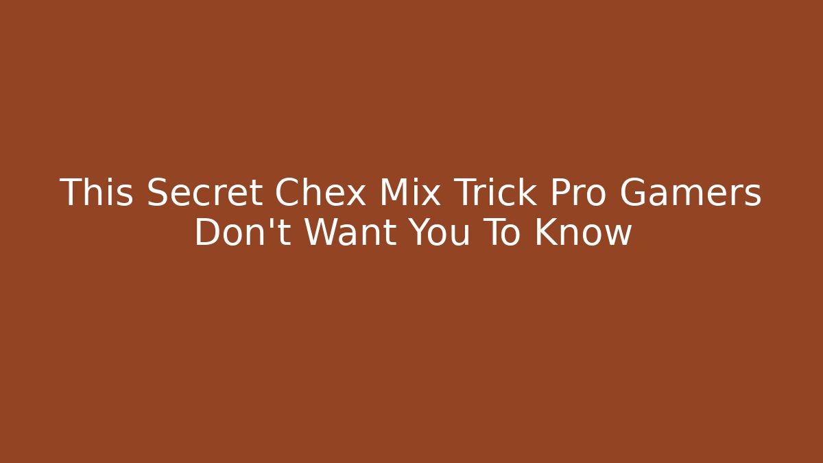 This Secret Chex Mix Trick Pro Gamers Don’t Want You To Know