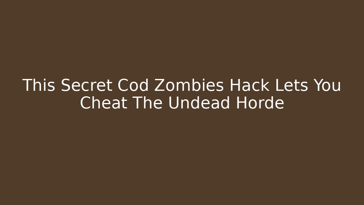 This Secret Cod Zombies Hack Lets You Cheat The Undead Horde