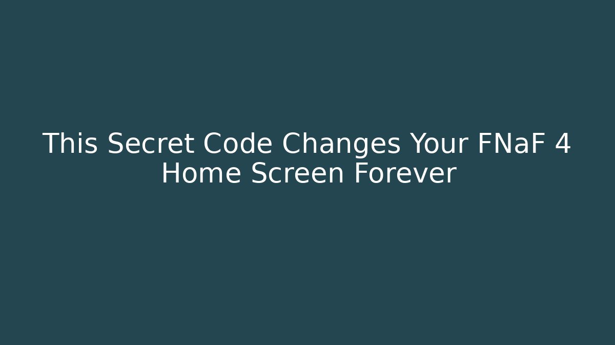 This Secret Code Changes Your FNaF 4 Home Screen Forever