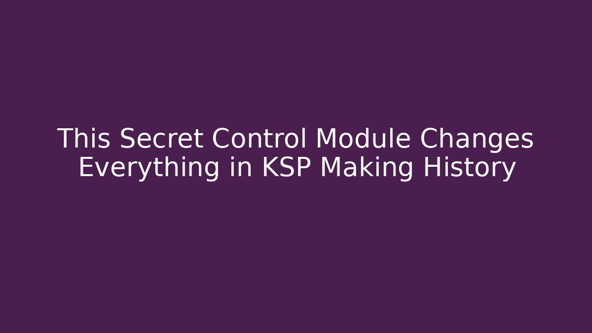This Secret Control Module Changes Everything in KSP Making History