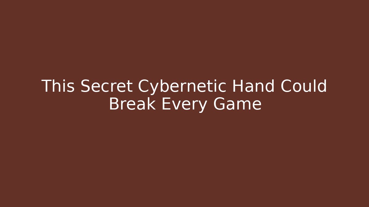 This Secret Cybernetic Hand Could Break Every Game