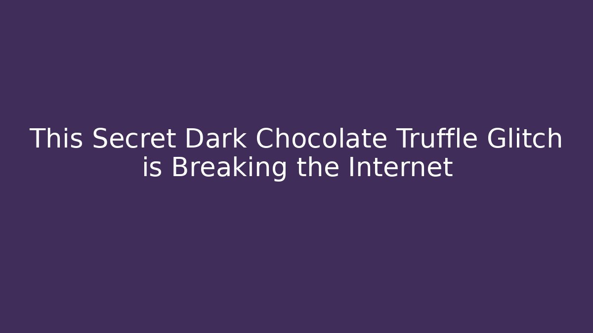 This Secret Dark Chocolate Truffle Glitch is Breaking the Internet - Critter Realm