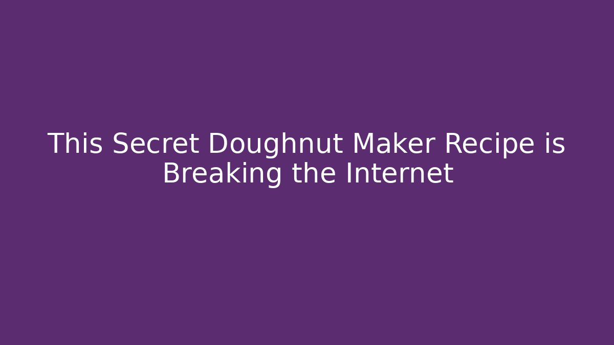 This Secret Doughnut Maker Recipe is Breaking the Internet - Critter Realm