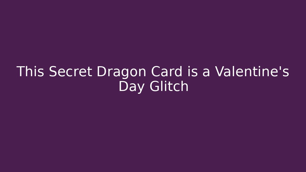 This Secret Dragon Card is a Valentine's Day Glitch