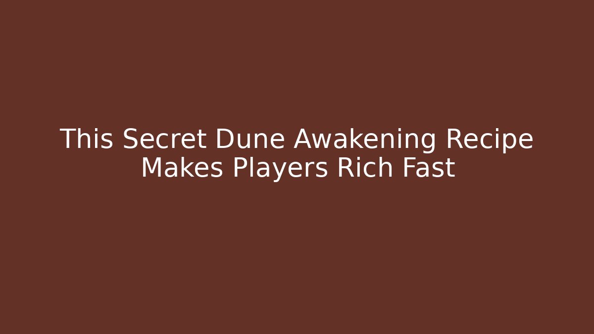 This Secret Dune Awakening Recipe Makes Players Rich Fast