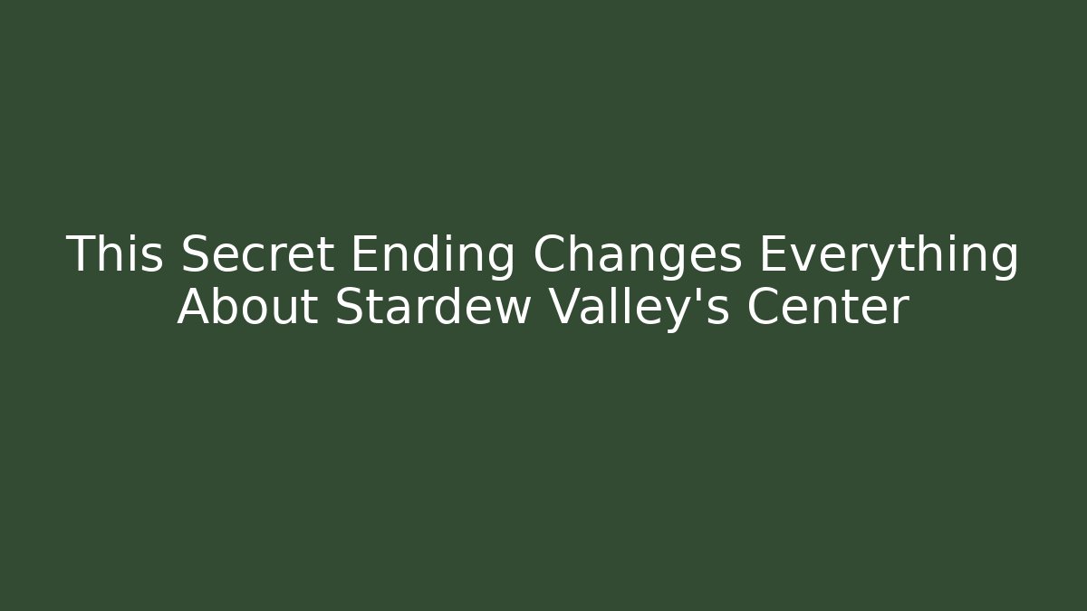 This Secret Ending Changes Everything About Stardew Valley's Center - Critter Realm