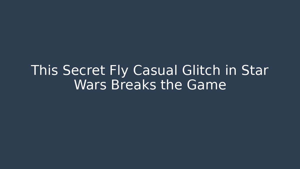 This Secret Fly Casual Glitch in Star Wars Breaks the Game
