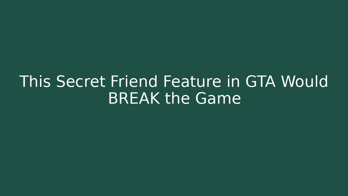 This Secret Friend Feature in GTA Would BREAK the Game