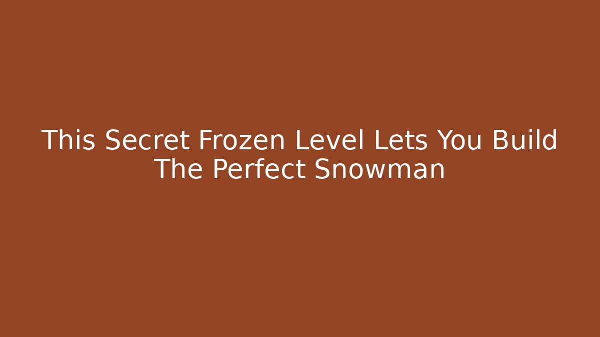 This Secret Frozen Level Lets You Build The Perfect Snowman