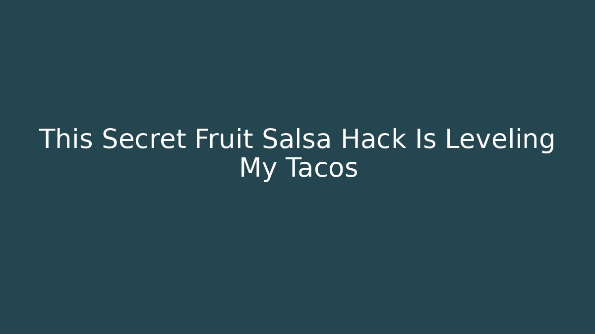 This Secret Fruit Salsa Hack Is Leveling My Tacos