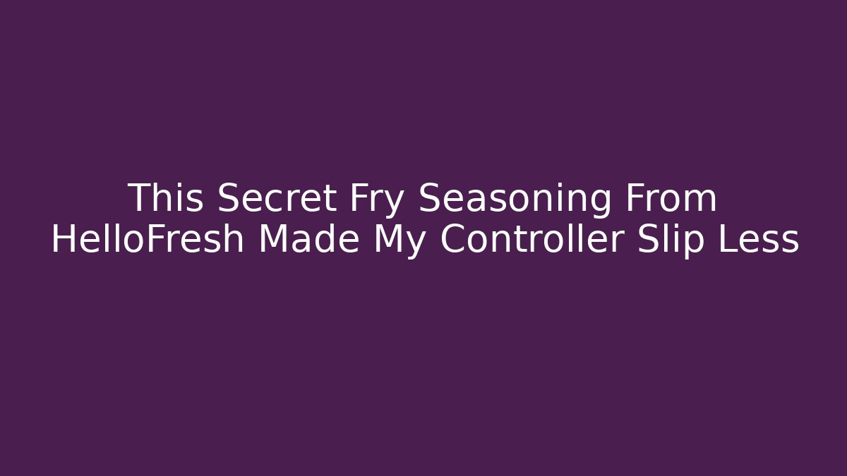 This Secret Fry Seasoning From HelloFresh Made My Controller Slip Less - Critter Realm