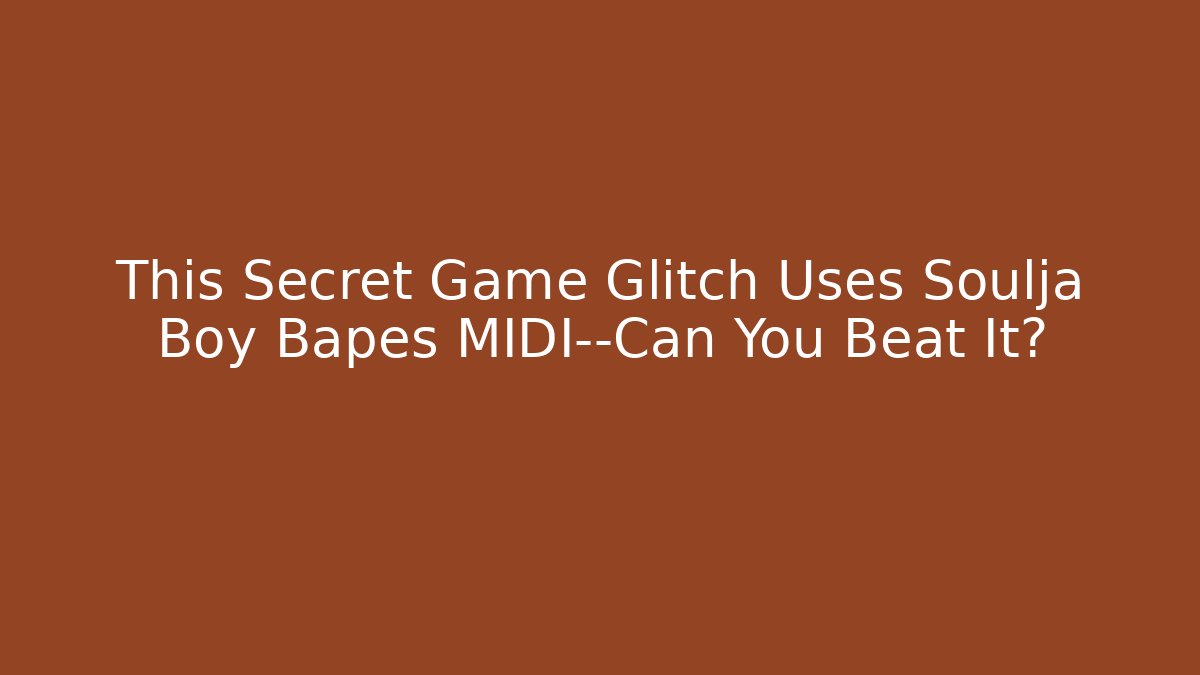 This Secret Game Glitch Uses Soulja Boy Bapes MIDI—Can You Beat It?