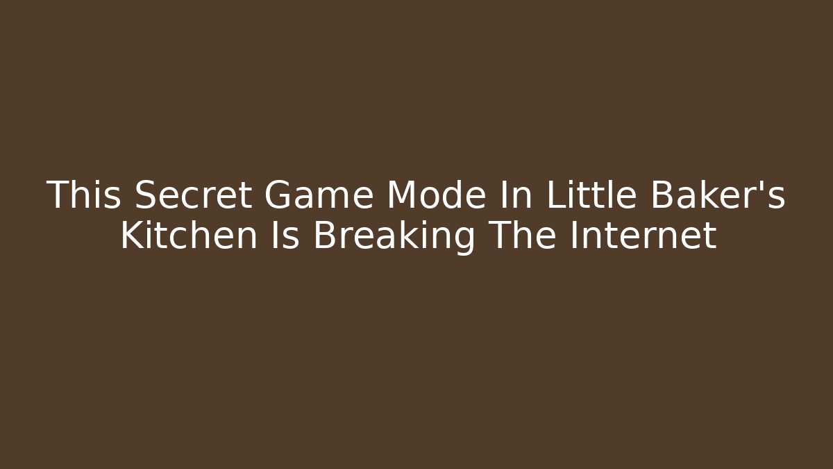 This Secret Game Mode In Little Baker's Kitchen Is Breaking The Internet