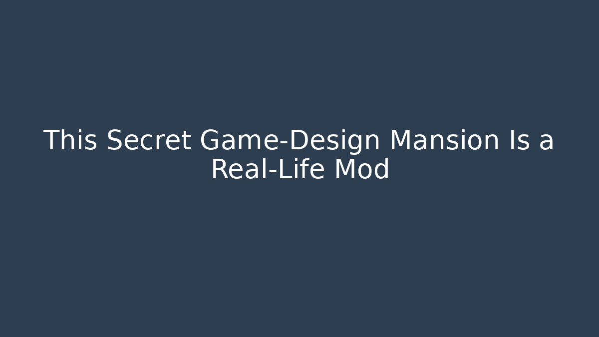 This Secret Game-Design Mansion Is a Real-Life Mod