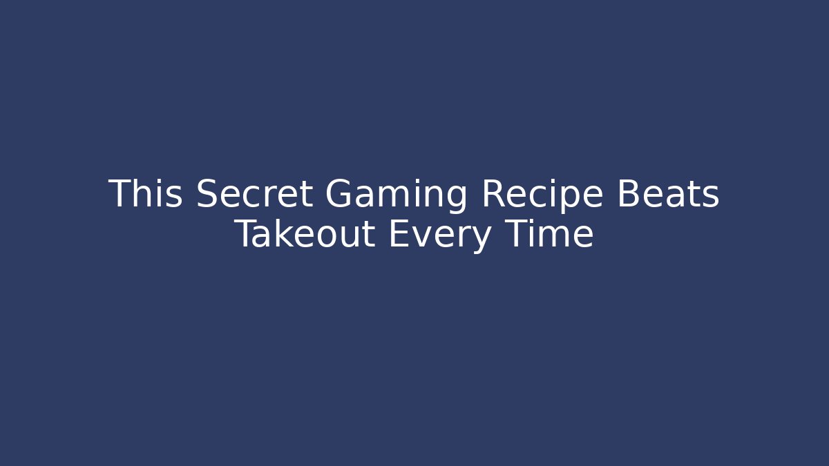 This Secret Gaming Recipe Beats Takeout Every Time