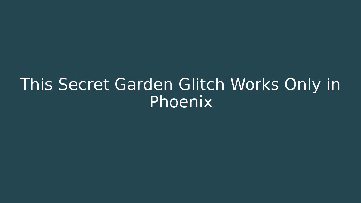 This Secret Garden Glitch Works Only in Phoenix
