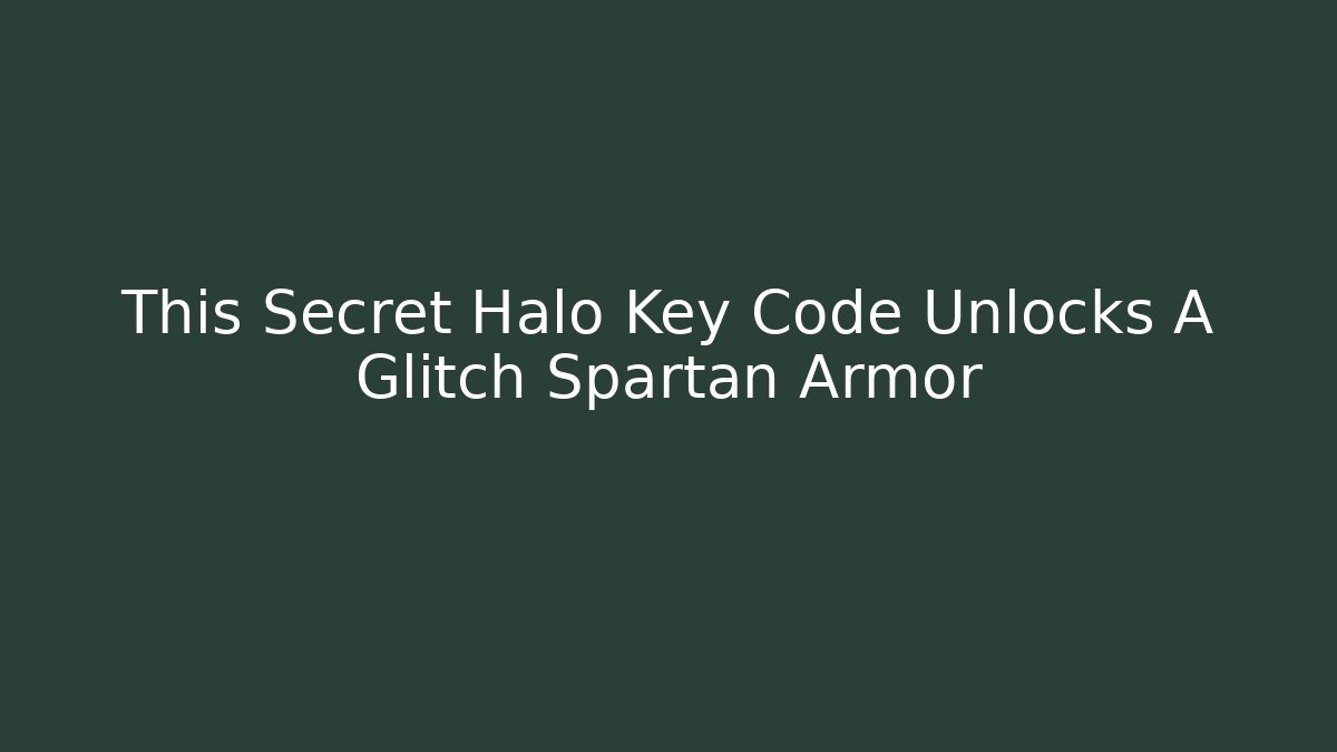 This Secret Halo Key Code Unlocks A Glitch Spartan Armor