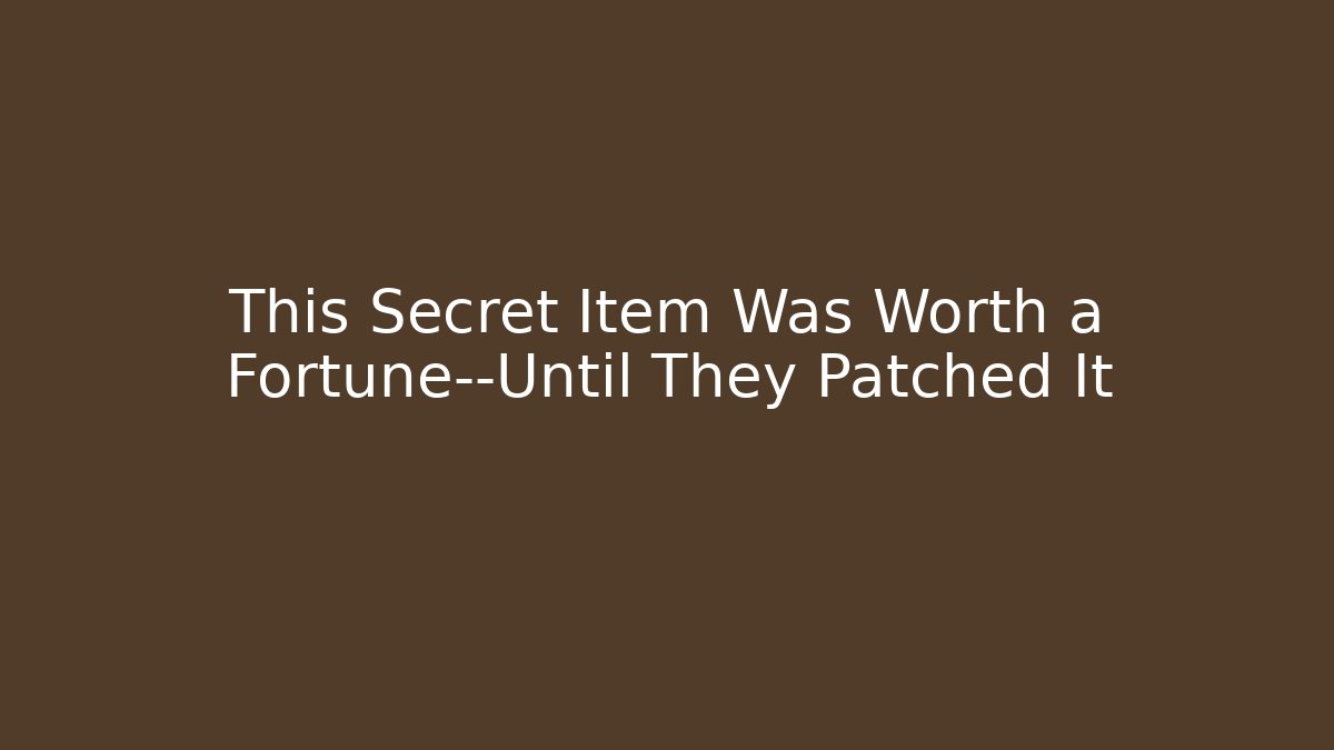 This Secret Item Was Worth a Fortune—Until They Patched It