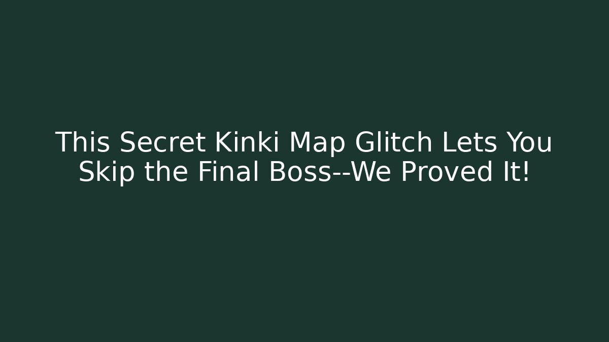 This Secret Kinki Map Glitch Lets You Skip the Final Boss—We Proved It! - Critter Realm