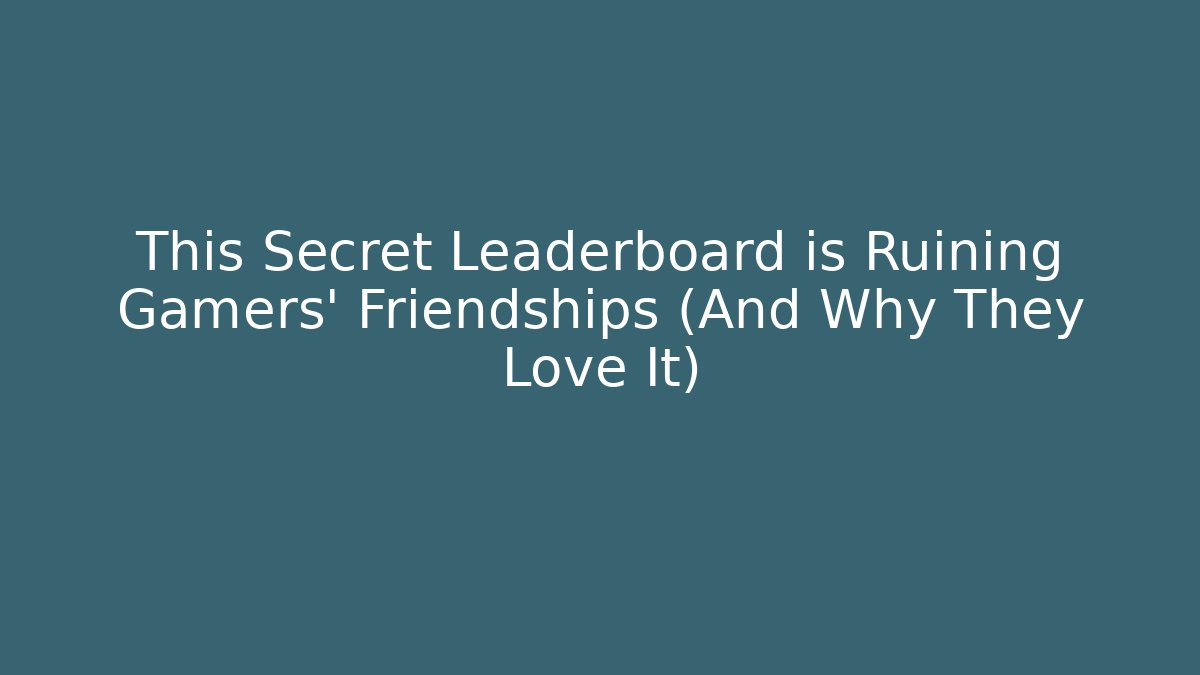 This Secret Leaderboard is Ruining Gamers' Friendships (And Why They Love It) - Critter Realm