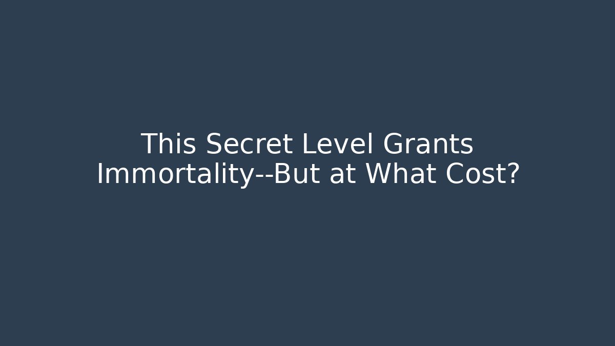 This Secret Level Grants Immortality—But at What Cost?
