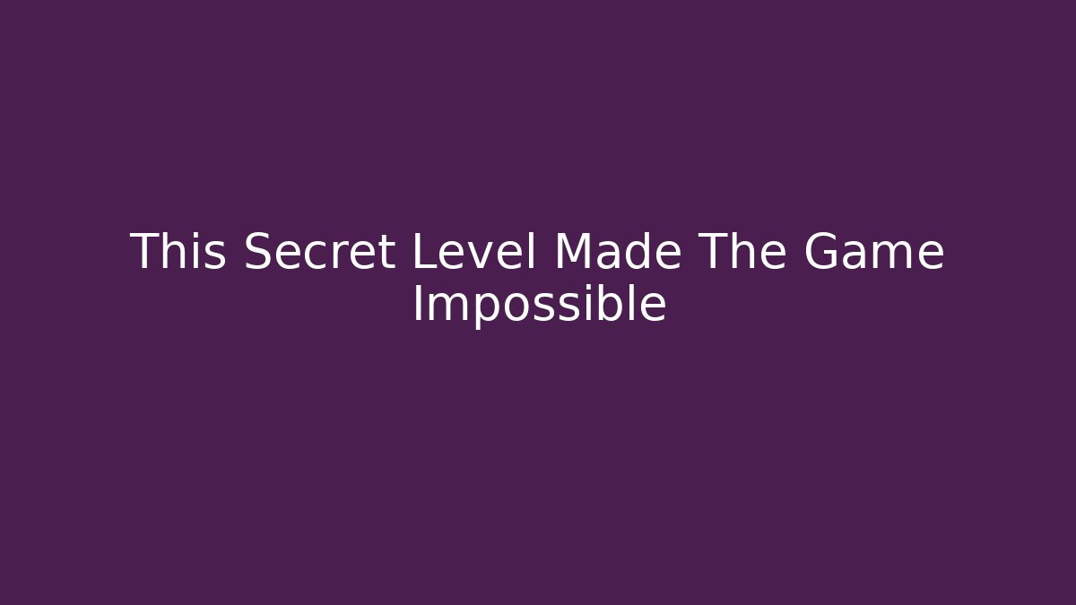 This Secret Level Made The Game Impossible