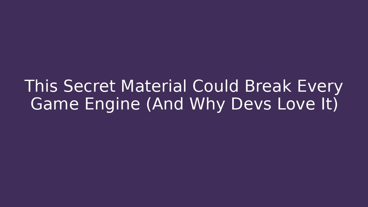 This Secret Material Could Break Every Game Engine (And Why Devs Love It)