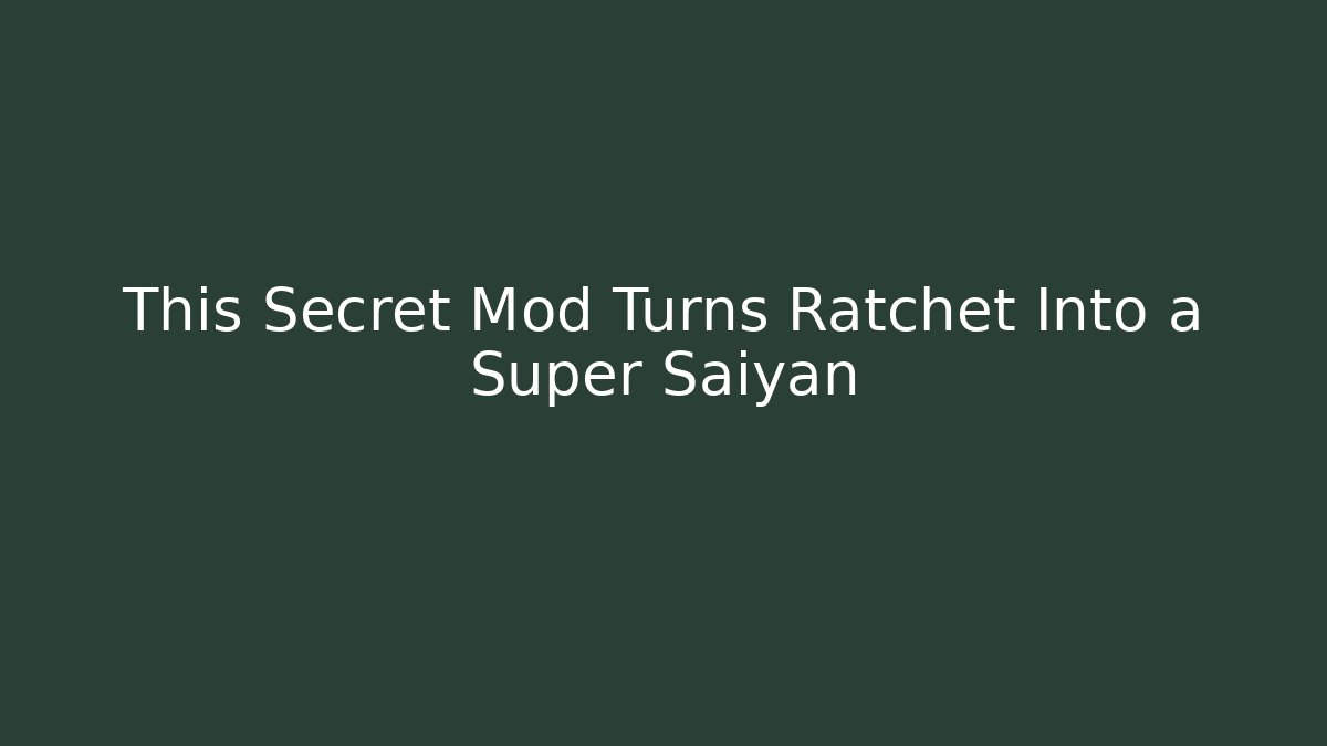 This Secret Mod Turns Ratchet Into a Super Saiyan - Critter Realm