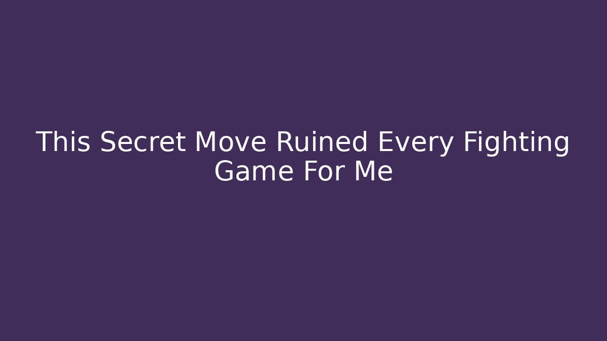 This Secret Move Ruined Every Fighting Game For Me