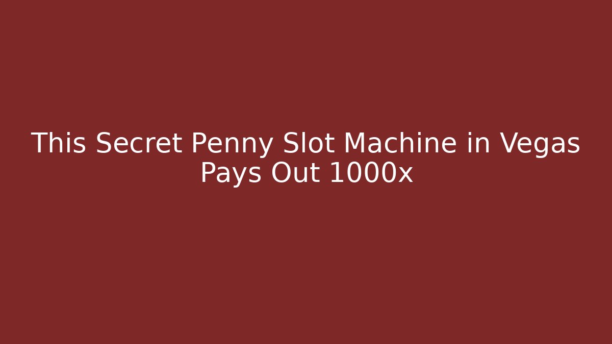 This Secret Penny Slot Machine in Vegas Pays Out 1000x