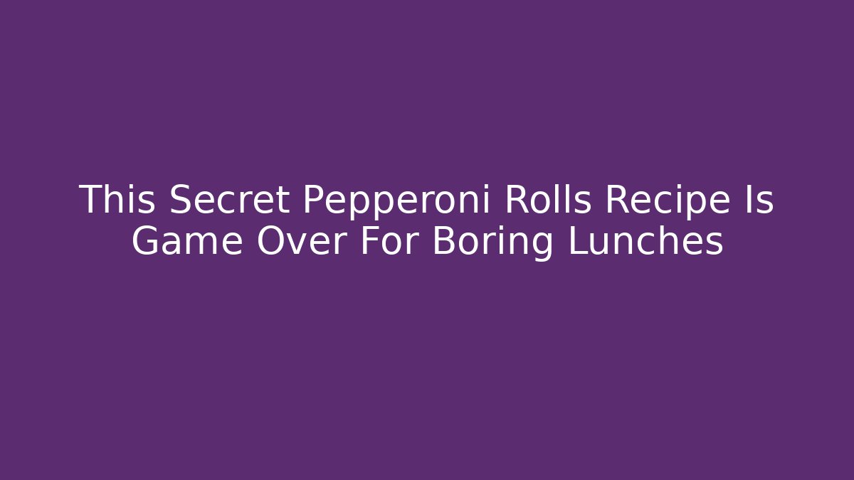 This Secret Pepperoni Rolls Recipe Is Game Over For Boring Lunches