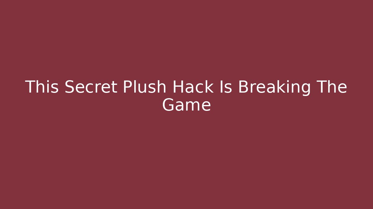 This Secret Plush Hack Is Breaking The Game