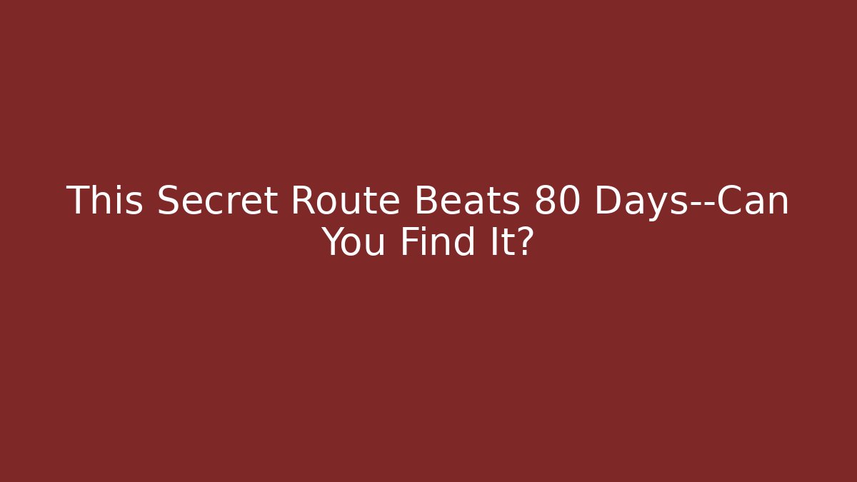 This Secret Route Beats 80 Days—Can You Find It?