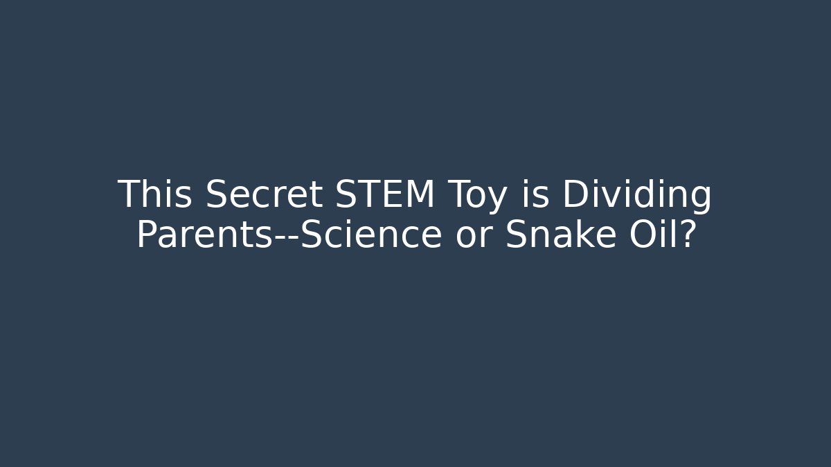 This Secret STEM Toy is Dividing Parents—Science or Snake Oil?