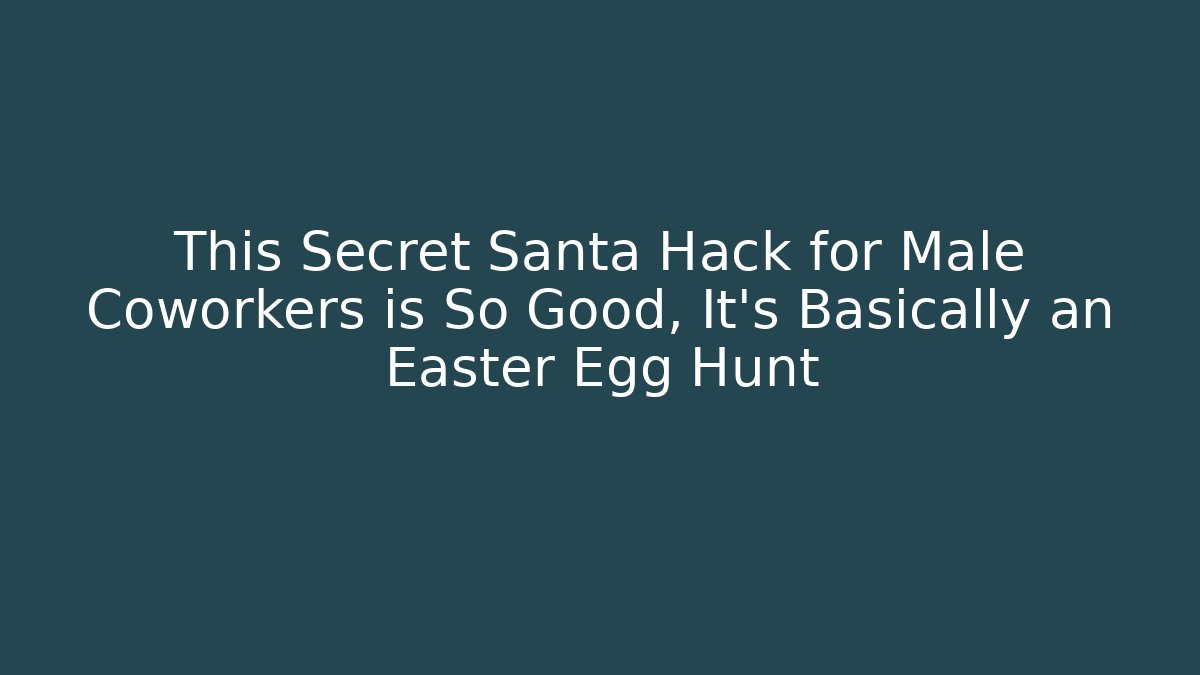 This Secret Santa Hack for Male Coworkers is So Good, It’s Basically an Easter Egg Hunt