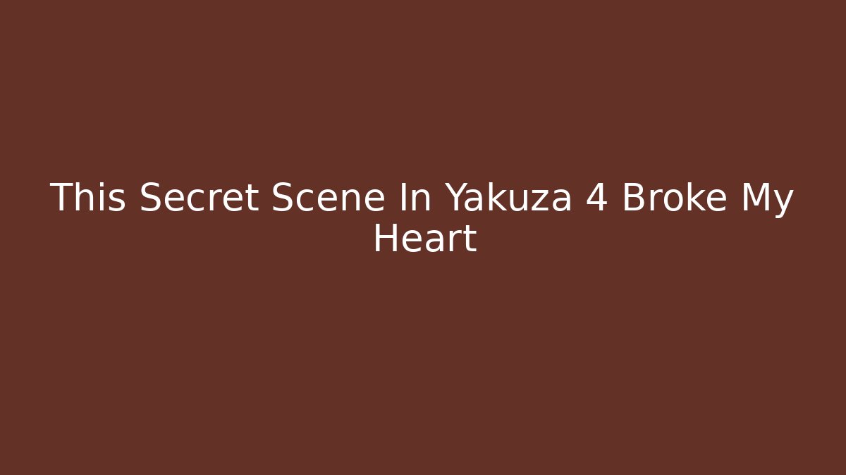 This Secret Scene In Yakuza 4 Broke My Heart