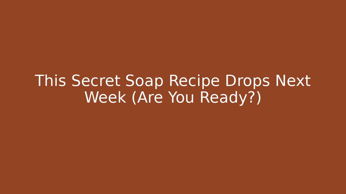 This Secret Soap Recipe Drops Next Week (Are You Ready?)