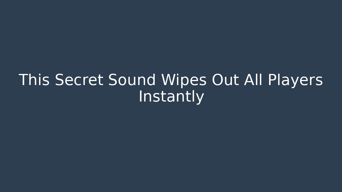 This Secret Sound Wipes Out All Players Instantly