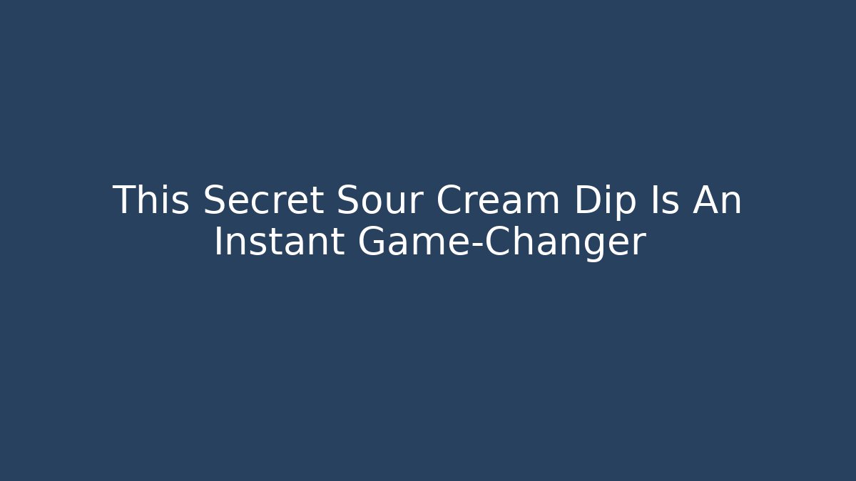 This Secret Sour Cream Dip Is An Instant Game-Changer