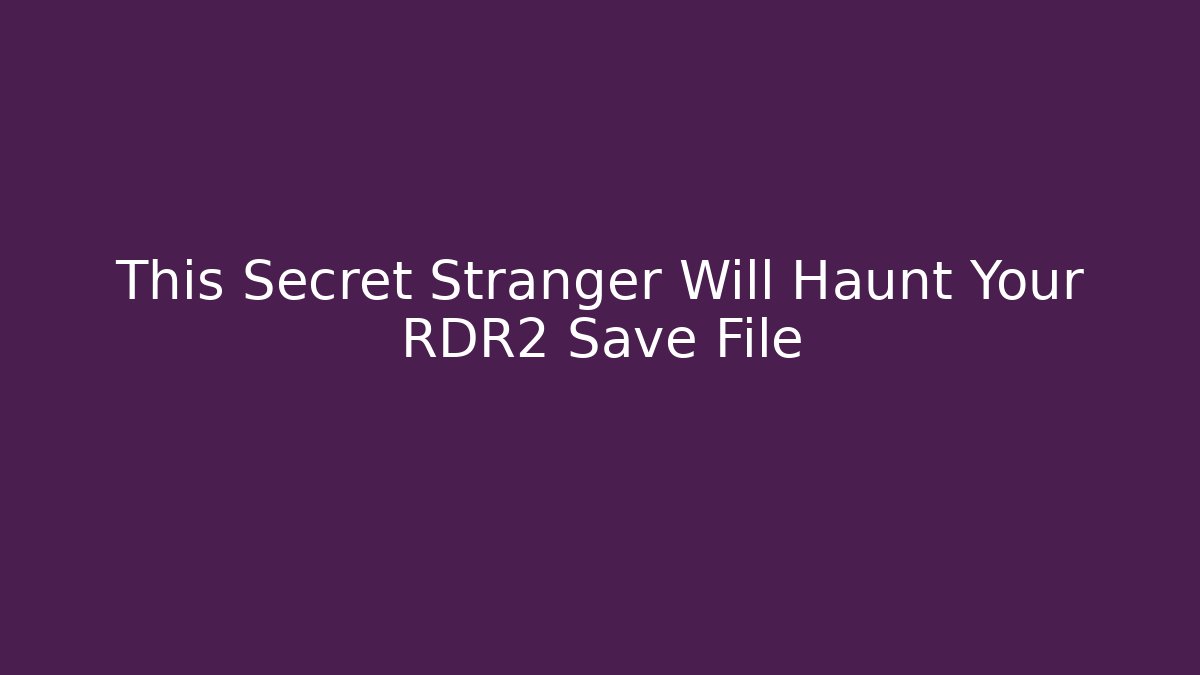 This Secret Stranger Will Haunt Your RDR2 Save File