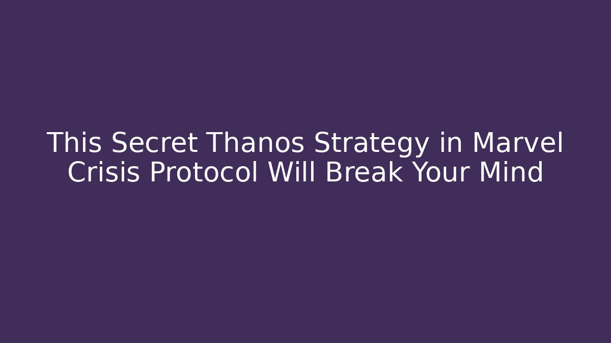 This Secret Thanos Strategy in Marvel Crisis Protocol Will Break Your Mind