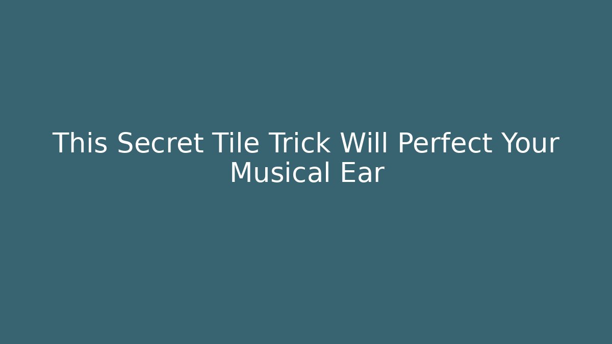 This Secret Tile Trick Will Perfect Your Musical Ear