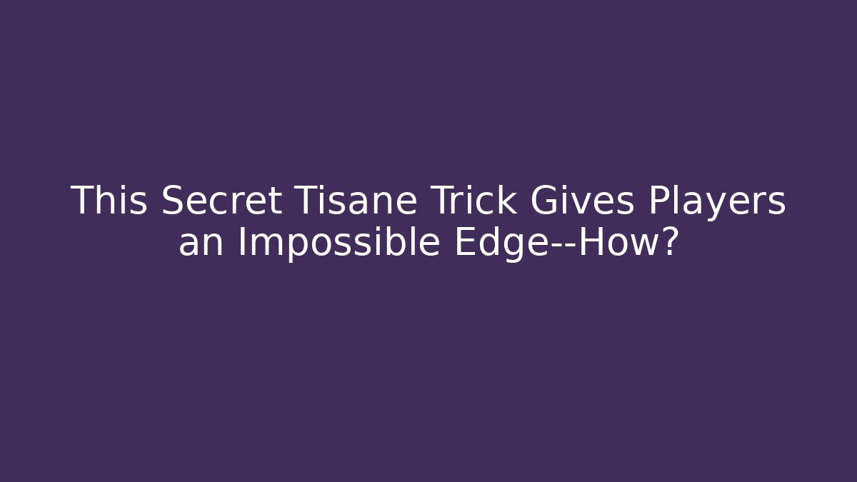 This Secret Tisane Trick Gives Players an Impossible Edge—How?