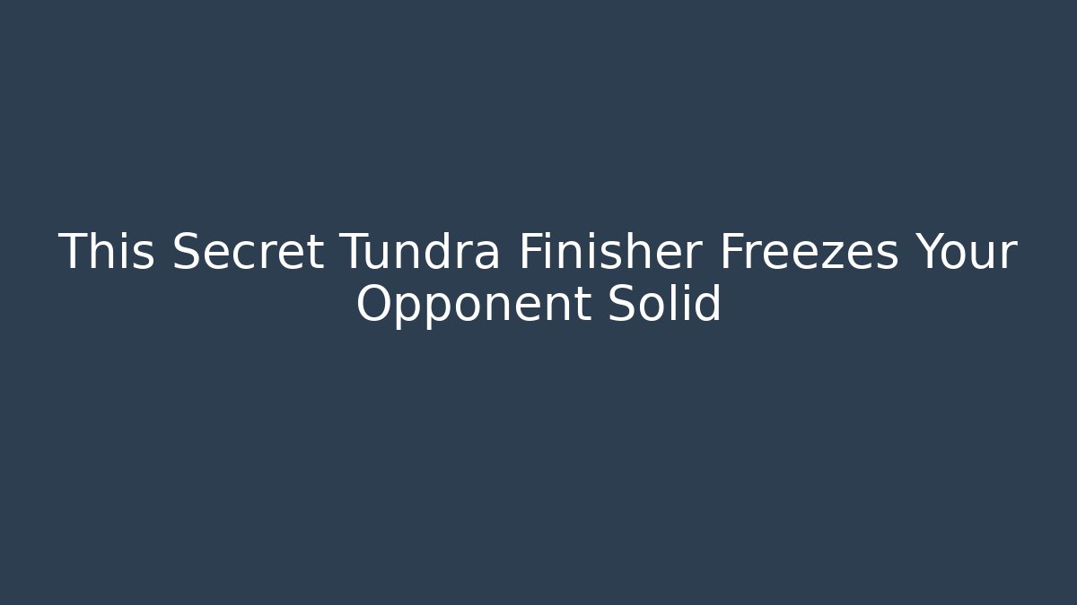 This Secret Tundra Finisher Freezes Your Opponent Solid