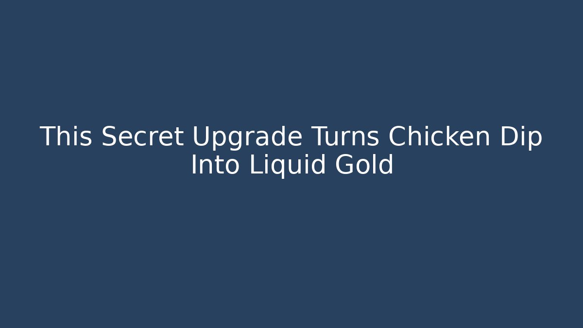 This Secret Upgrade Turns Chicken Dip Into Liquid Gold