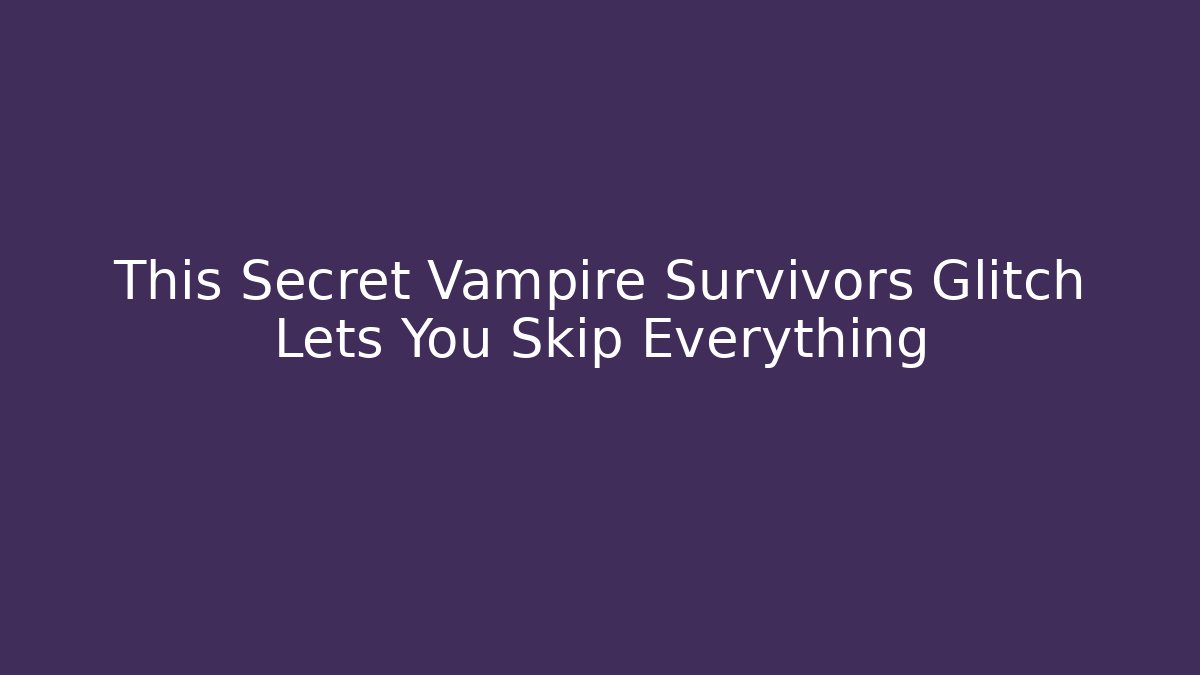 This Secret Vampire Survivors Glitch Lets You Skip Everything